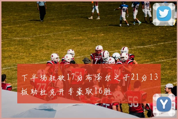 下半场狂砍17分布泽尔之子21分13板助杜克开季豪取16胜