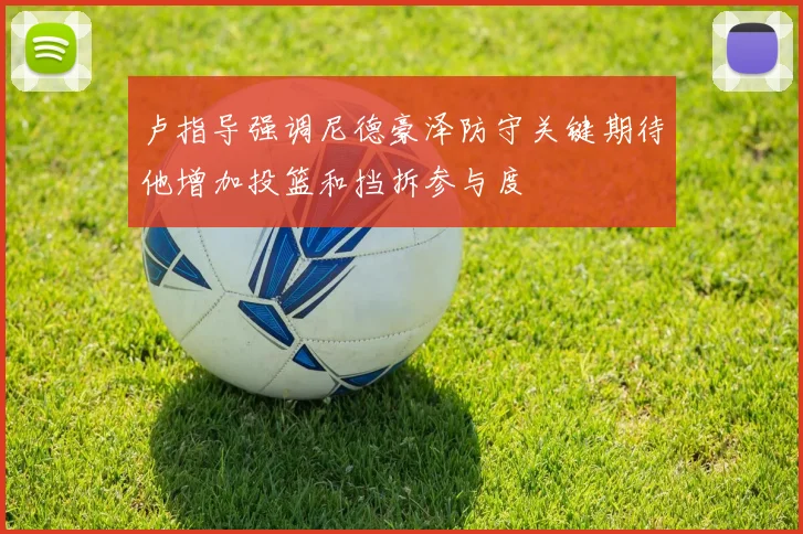 卢指导强调尼德豪泽防守关键期待他增加投篮和挡拆参与度
