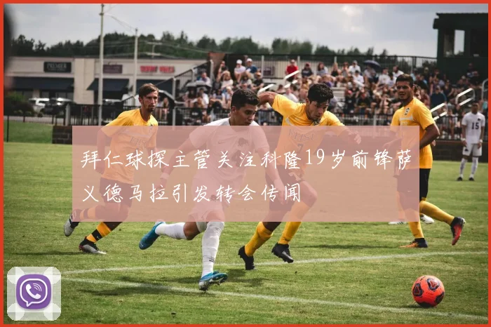 拜仁球探主管关注科隆19岁前锋萨义德马拉引发转会传闻