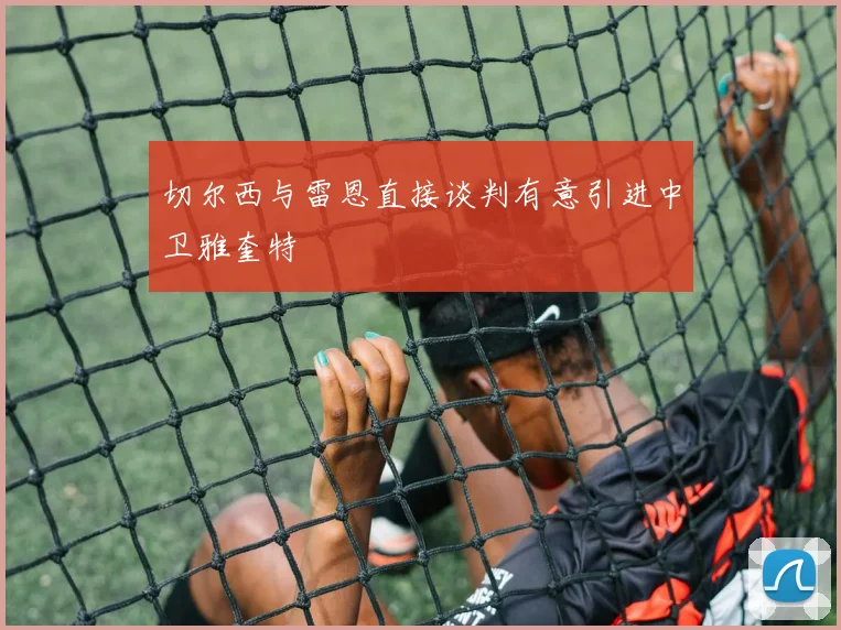 切尔西与雷恩直接谈判有意引进中卫雅奎特
