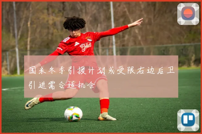 国米冬季引援计划或受限右边后卫引进需合适机会